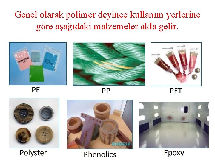 Genel olarak polimer deyince kullanım yerlerine göre aşağıdaki malzemeler akla gelir. 
