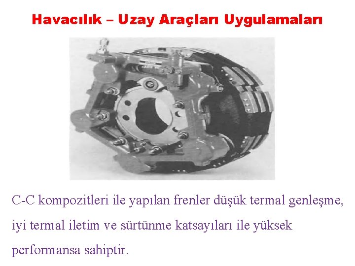 Havacılık – Uzay Araçları Uygulamaları C-C kompozitleri ile yapılan frenler düşük termal genleşme, iyi