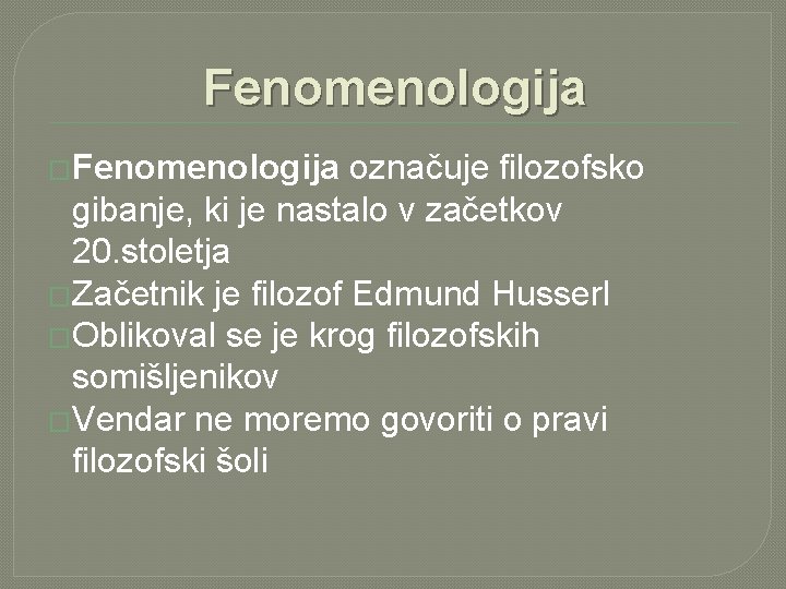 Fenomenologija �Fenomenologija označuje filozofsko gibanje, ki je nastalo v začetkov 20. stoletja �Začetnik je