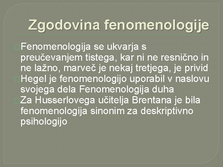 Zgodovina fenomenologije �Fenomenologija se ukvarja s preučevanjem tistega, kar ni ne resnično in ne