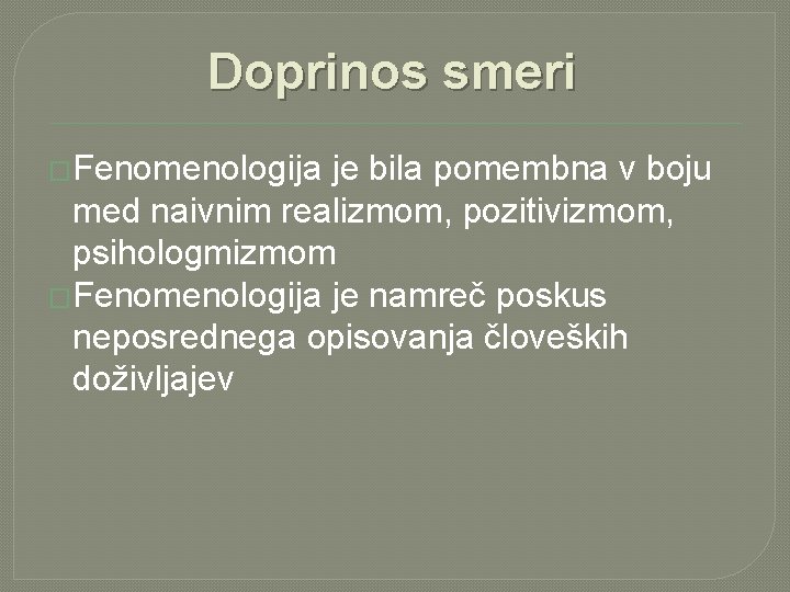 Doprinos smeri �Fenomenologija je bila pomembna v boju med naivnim realizmom, pozitivizmom, psihologmizmom �Fenomenologija