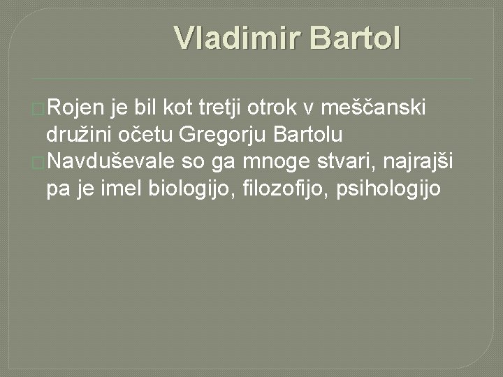 Vladimir Bartol �Rojen je bil kot tretji otrok v meščanski družini očetu Gregorju Bartolu