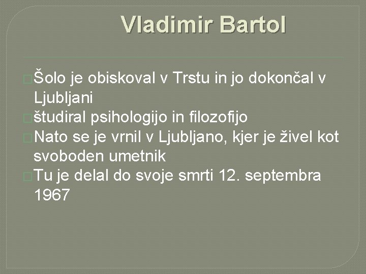 Vladimir Bartol �Šolo je obiskoval v Trstu in jo dokončal v Ljubljani �študiral psihologijo