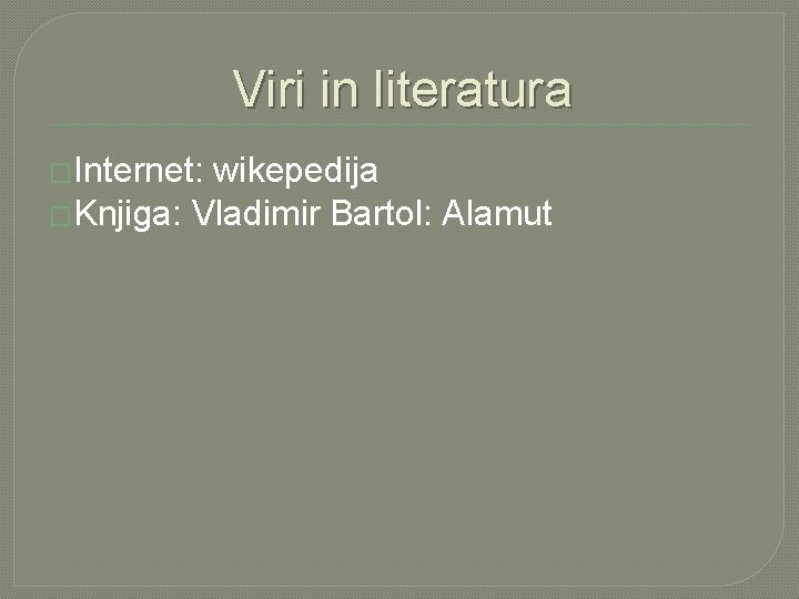 Viri in literatura �Internet: wikepedija �Knjiga: Vladimir Bartol: Alamut 