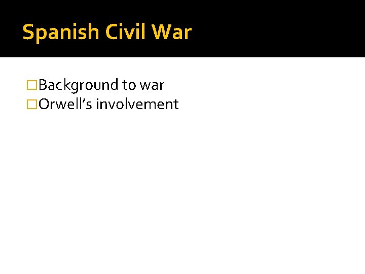 Spanish Civil War �Background to war �Orwell’s involvement 