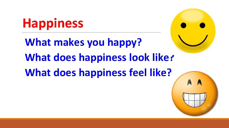 Happiness What makes you happy? What does happiness look like? What does happiness feel