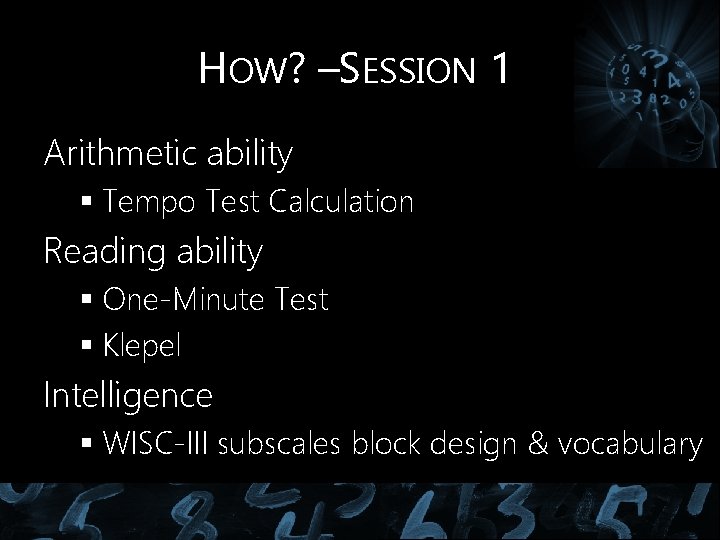 HOW? –SESSION 1 Arithmetic ability § Tempo Test Calculation Reading ability § One-Minute Test HOW? –SESSION 1 Arithmetic ability § Tempo Test Calculation Reading ability § One-Minute Test