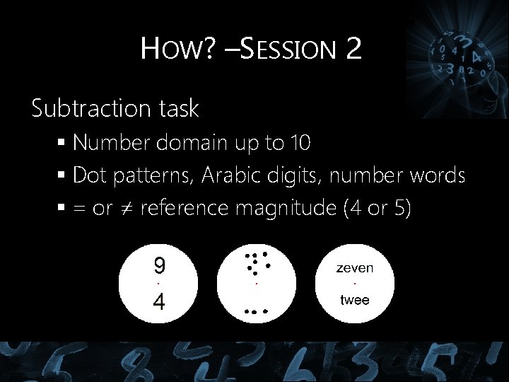 HOW? –SESSION 2 Subtraction task § Number domain up to 10 § Dot patterns, HOW? –SESSION 2 Subtraction task § Number domain up to 10 § Dot patterns,
