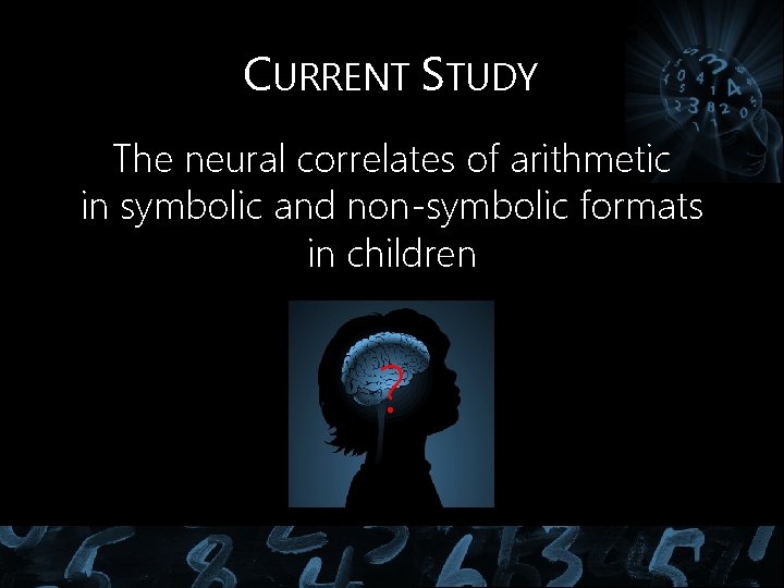 CURRENT STUDY The neural correlates of arithmetic in symbolic and non-symbolic formats in children CURRENT STUDY The neural correlates of arithmetic in symbolic and non-symbolic formats in children