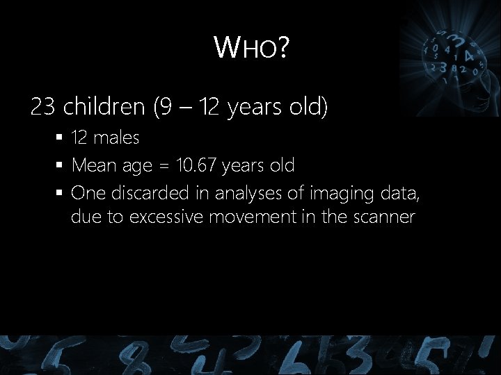 WHO? 23 children (9 – 12 years old) § 12 males § Mean age WHO? 23 children (9 – 12 years old) § 12 males § Mean age
