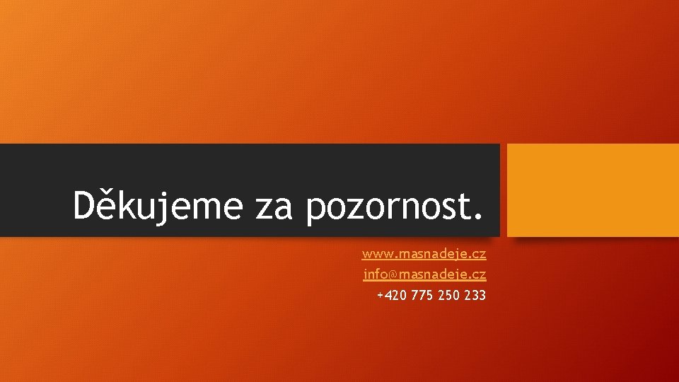 Děkujeme za pozornost. www. masnadeje. cz info@masnadeje. cz +420 775 250 233 