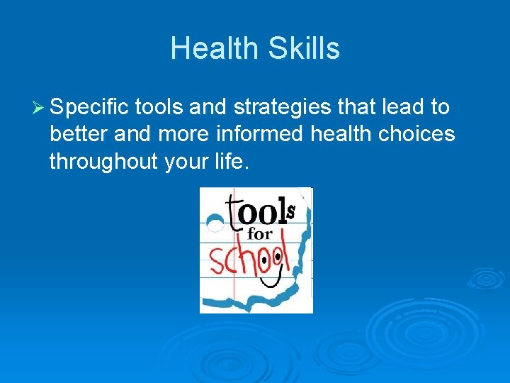 Health Skills Ø Specific tools and strategies that lead to better and more informed