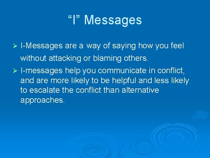 “I” Messages Ø I-Messages are a way of saying how you feel without attacking