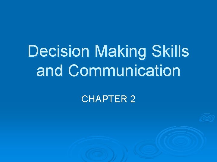 Decision Making Skills and Communication CHAPTER 2 