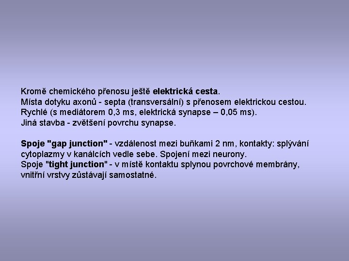 Kromě chemického přenosu ještě elektrická cesta. Místa dotyku axonů - septa (transversální) s přenosem