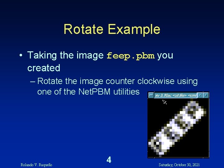 Rotate Example • Taking the image feep. pbm you created – Rotate the image