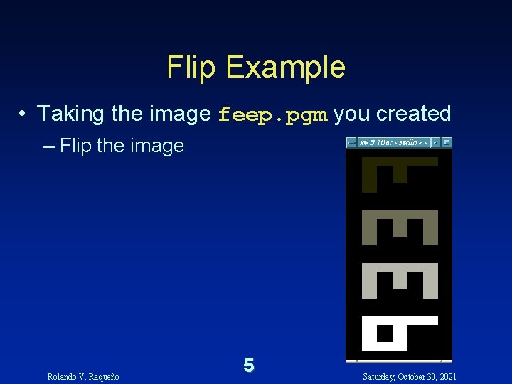 Flip Example • Taking the image feep. pgm you created – Flip the image