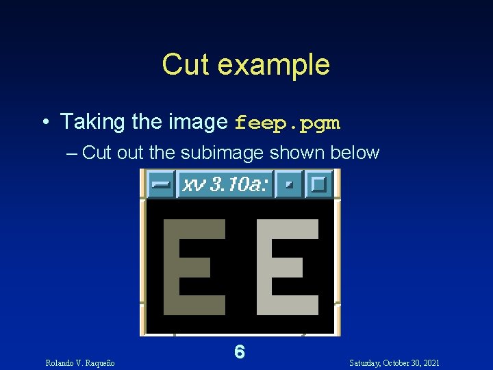 Cut example • Taking the image feep. pgm – Cut out the subimage shown