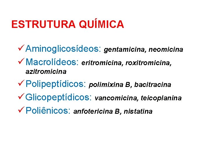 ESTRUTURA QUÍMICA ü Aminoglicosídeos: gentamicina, neomicina ü Macrolídeos: eritromicina, roxitromicina, azitromicina ü Polipeptídicos: polimixina