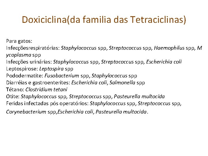 Doxiciclina(da familia das Tetraciclinas) Para gatos: Infecçõesrespiratórias: Staphylococcus spp, Streptococcus spp, Haemophilus spp, M