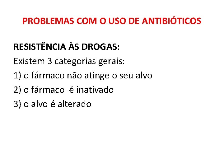 PROBLEMAS COM O USO DE ANTIBIÓTICOS RESISTÊNCIA ÀS DROGAS: Existem 3 categorias gerais: 1)