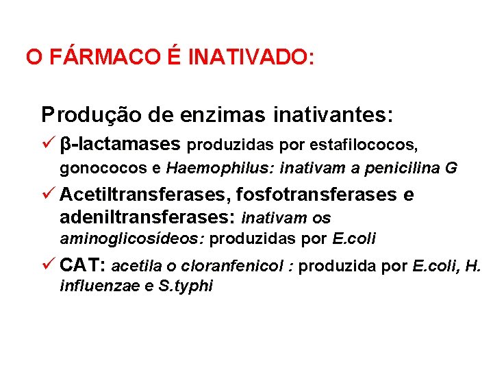 O FÁRMACO É INATIVADO: Produção de enzimas inativantes: ü β-lactamases produzidas por estafilococos, gonococos