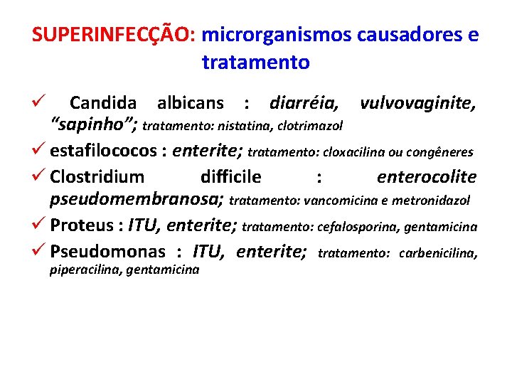 SUPERINFECÇÃO: microrganismos causadores e tratamento Candida albicans : diarréia, vulvovaginite, “sapinho”; tratamento: nistatina, clotrimazol