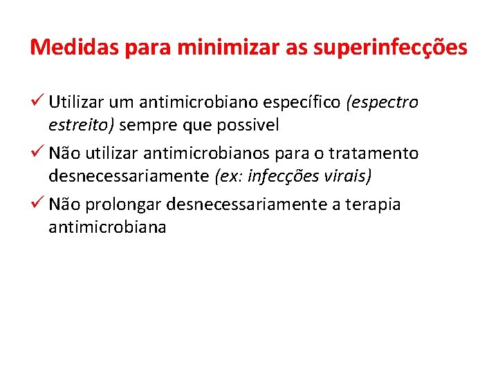 Medidas para minimizar as superinfecções ü Utilizar um antimicrobiano específico (espectro estreito) sempre que
