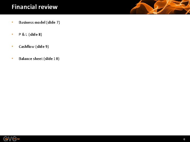 Financial review • Business model (slide 7) • P & L (slide 8) •