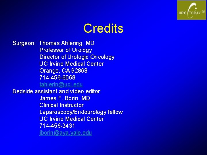 Credits Surgeon: Thomas Ahlering, MD Professor of Urology Director of Urologic Oncology UC Irvine