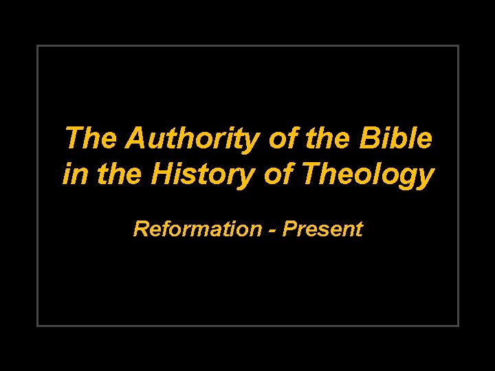 The Authority of the Bible in the History of Theology Reformation - Present 