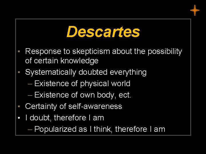 Descartes ▪ Response to skepticism about the possibility of certain knowledge ▪ Systematically doubted