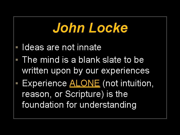 John Locke ▪ Ideas are not innate ▪ The mind is a blank slate