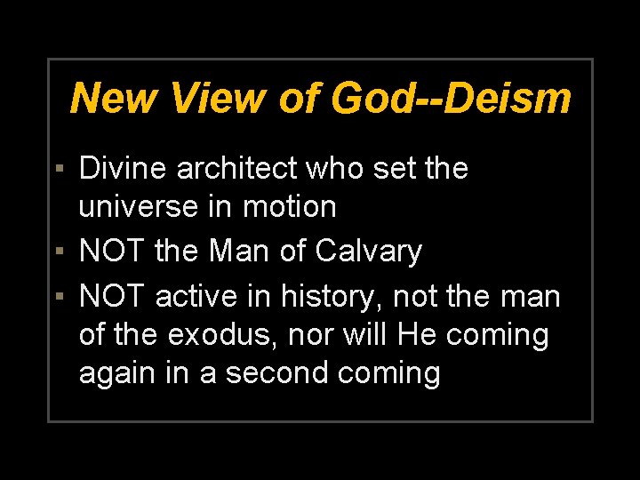 New View of God--Deism ▪ Divine architect who set the universe in motion ▪