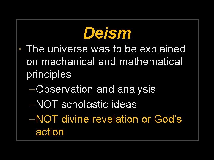 Deism ▪ The universe was to be explained on mechanical and mathematical principles –