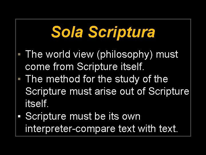 Sola Scriptura ▪ The world view (philosophy) must come from Scripture itself. ▪ The