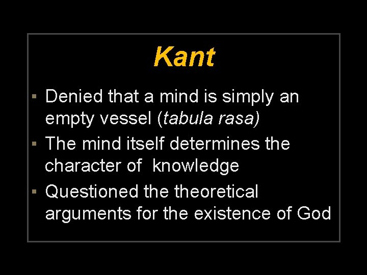 Kant ▪ Denied that a mind is simply an empty vessel (tabula rasa) ▪