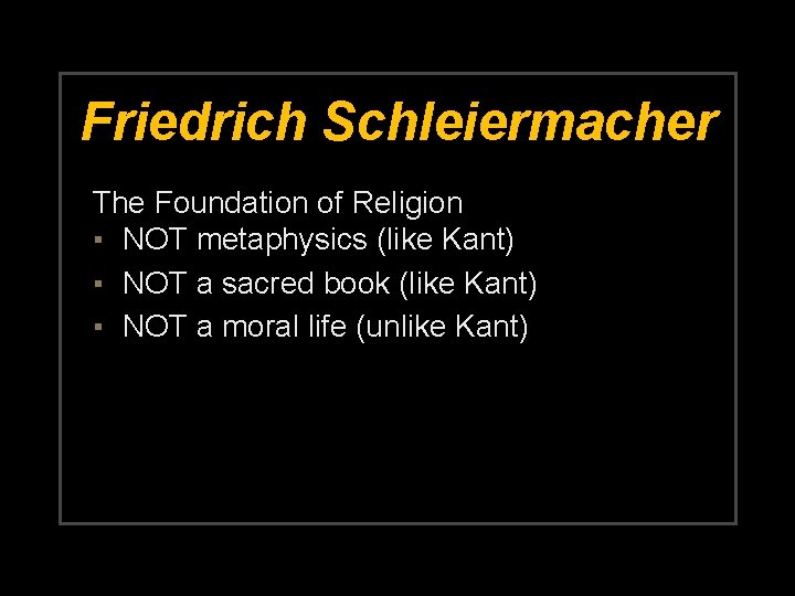 Friedrich Schleiermacher The Foundation of Religion ▪ NOT metaphysics (like Kant) ▪ NOT a