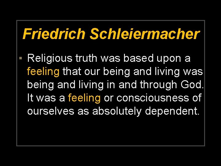 Friedrich Schleiermacher ▪ Religious truth was based upon a feeling that our being and
