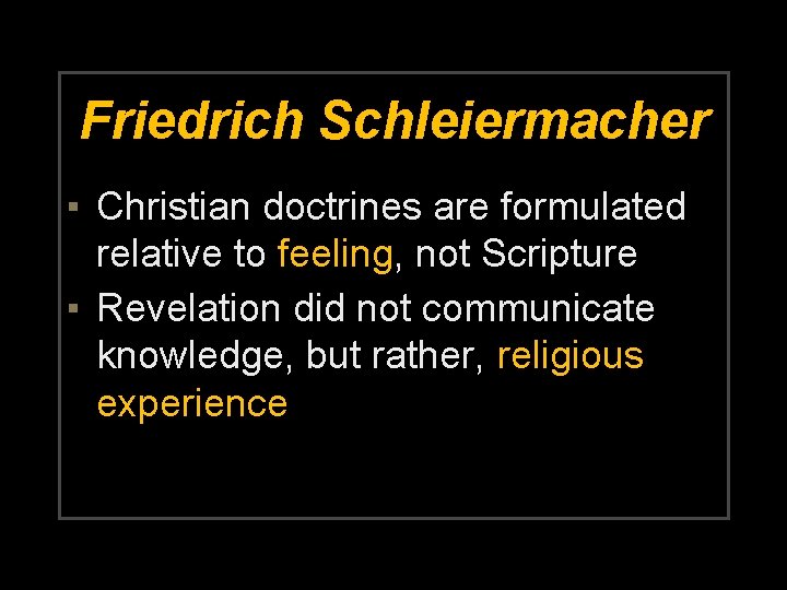 Friedrich Schleiermacher ▪ Christian doctrines are formulated relative to feeling, not Scripture ▪ Revelation