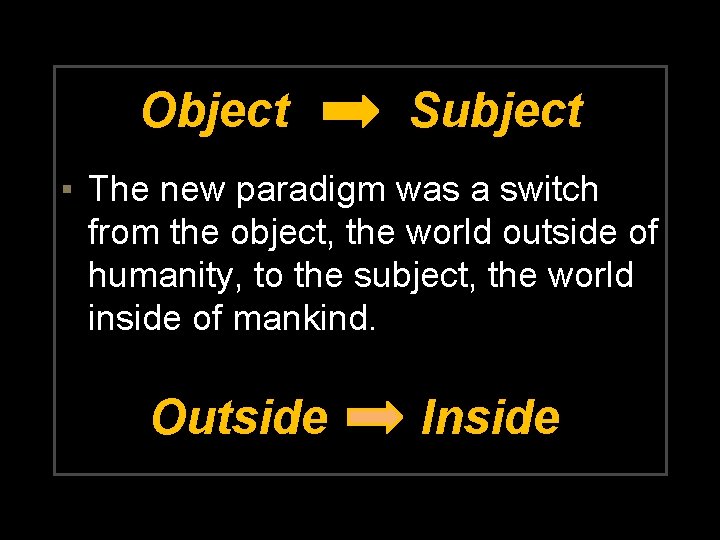 Object Subject ▪ The new paradigm was a switch from the object, the world