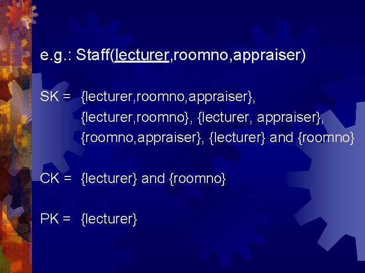e. g. : Staff(lecturer, roomno, appraiser) SK = {lecturer, roomno, appraiser}, {lecturer, roomno}, {lecturer,