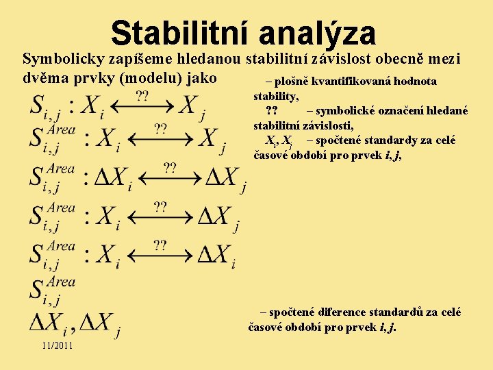 Stabilitní analýza Symbolicky zapíšeme hledanou stabilitní závislost obecně mezi dvěma prvky (modelu) jako –