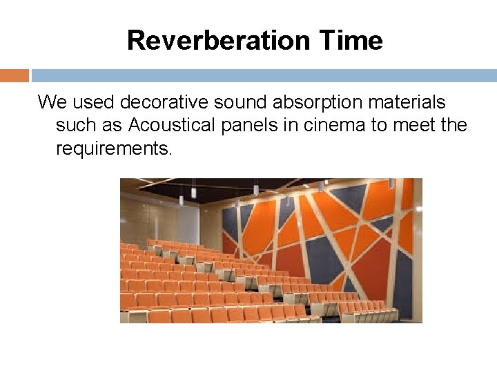 Reverberation Time We used decorative sound absorption materials such as Acoustical panels in cinema