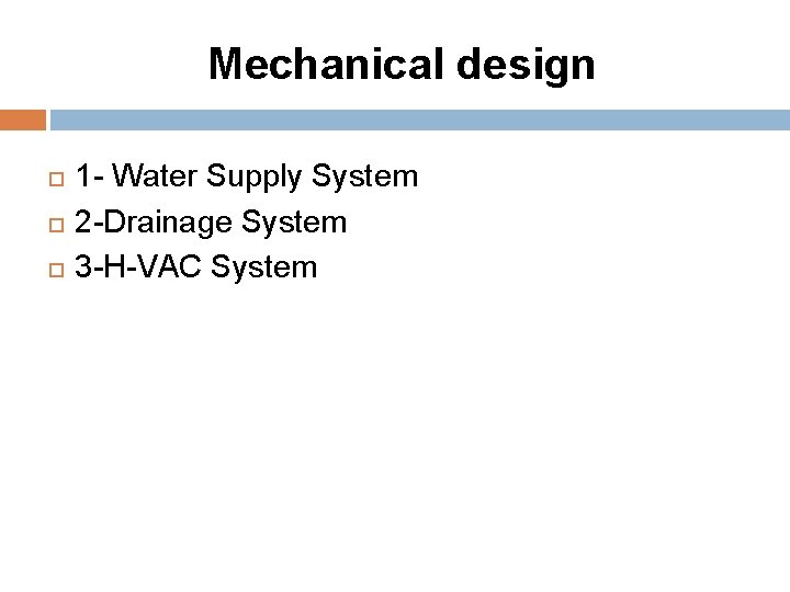 Mechanical design 1 - Water Supply System 2 -Drainage System 3 -H-VAC System 