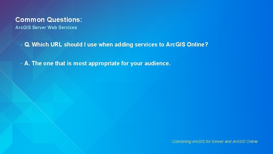Common Questions: Arc. GIS Server Web Services • Q. Which URL should I use