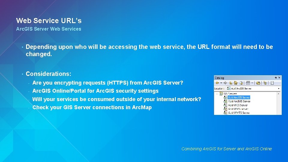 Web Service URL’s Arc. GIS Server Web Services • Depending upon who will be