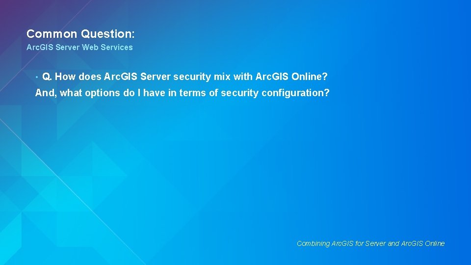 Common Question: Arc. GIS Server Web Services • Q. How does Arc. GIS Server