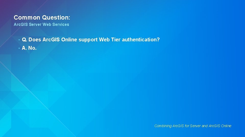 Common Question: Arc. GIS Server Web Services • Q. Does Arc. GIS Online support