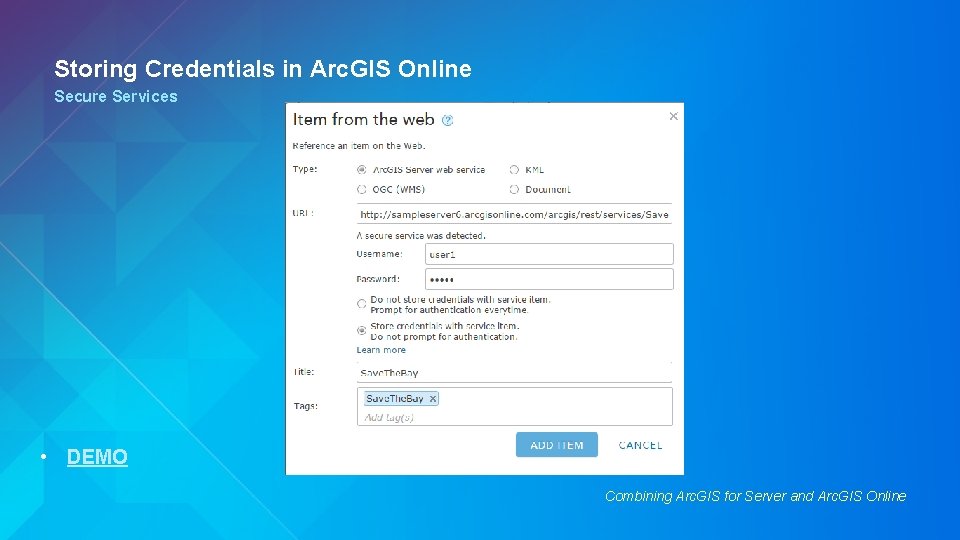 Storing Credentials in Arc. GIS Online Secure Services • DEMO Combining Arc. GIS for